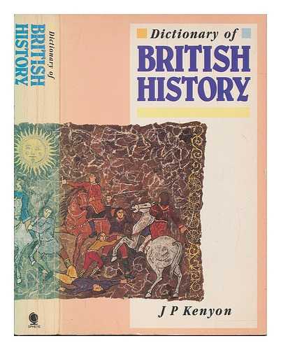 KENYON, J. P - Dictionary of British history / editorial consultant, J.P. Kenyon