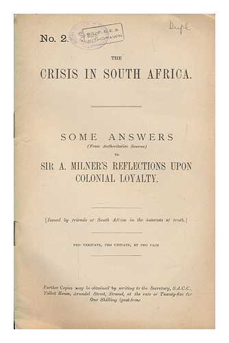 SOUTH AFRICA CONCILIATION COMMITTEE - The crisis in South Africa : some answers (from authoritative sources) to Sir A. Milner's reflections upon colonial loyalty / issued by friends of South Africa in the interests of truth