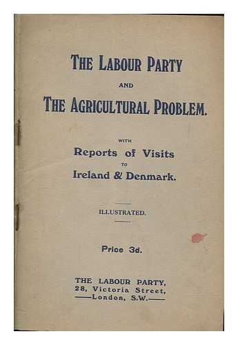 LABOUR PARTY - The Labour party and the agricultural problem, with reports of visits to Ireland & Denmark