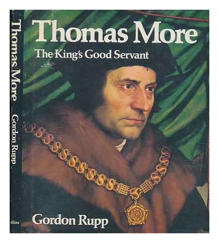 RUPP, E. GORDON - Thomas More : the King's good servant / [by] Gordon Rupp ; [photography by Helmuth Nils Loose]