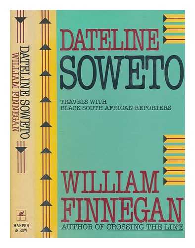 FINNEGAN, WILLIAM - Dateline Soweto : travels with black South African reporters / William Finnegan