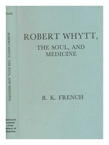 FRENCH, R. K. (ROGER KENNETH) - Robert Whytt, the soul, and medicine