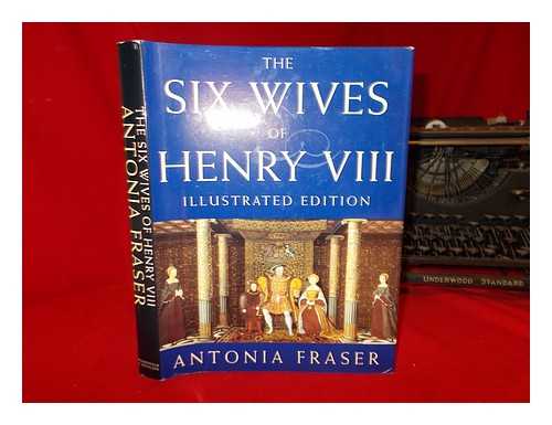 FRASER, ANTONIA - The six wives of Henry VIII / Antonia Fraser ; picture research by Julia Brown ; abridgement by Gila Falkus