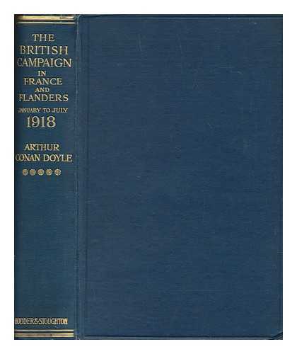 DOYLE, ARTHUR CONAN (1859-1930) - The British campaign in France and Flanders : January to July 1918