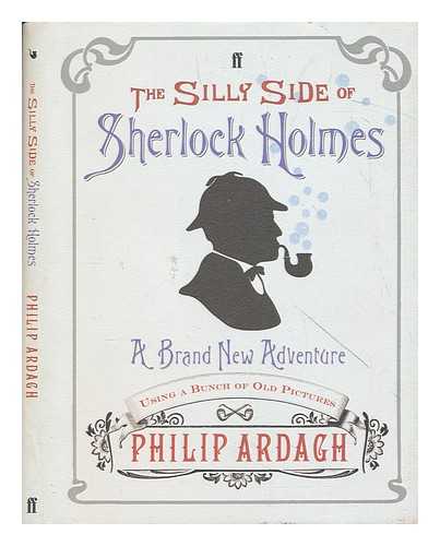 ARDAGH, PHILIP - The silly side of Sherlock Holmes : a brand new adventure using a bunch of old pictures