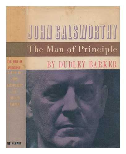 BARKER, DUDLEY - The man of principle : a view of John Galsworthy / Dudley Barker