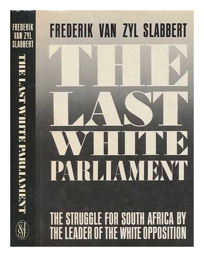 SLABBERT, F. VAN ZYL (1940-2010) - The last white Parliament : [the struggle for South Africa by the leader of the white opposition] / F Van Zyl Slabbert