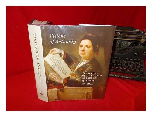 SOCIETY OF ANTIQUARIES OF LONDON - Visions of antiquity : the Society of Antiquaries of London, 1707-2007 / edited by Susan Pearce