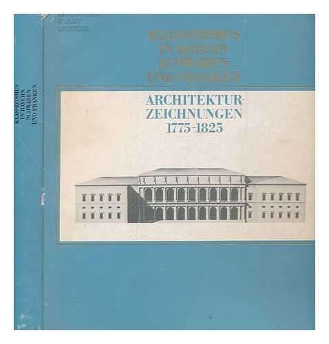 MNCHNER STADTMUSEUM - Klassizismus in Bayern, Schwaben und Franken : Architekturzeichnungen 1775-1825 / herausgegeben von Winfried Nerdinger