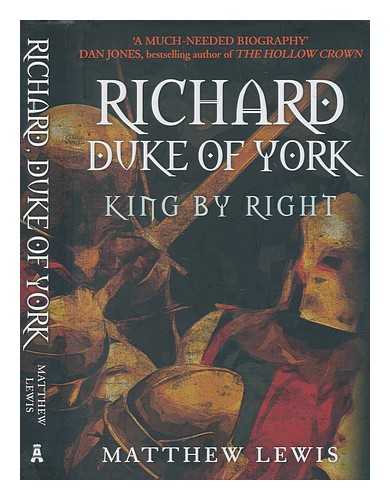 LEWIS, MATTHEW - Richard, Duke of York : king by right / Matthew Lewis