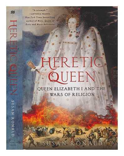 RONALD, SUSAN - Heretic queen : Queen Elizabeth I and the wars of religion / Susan Ronald