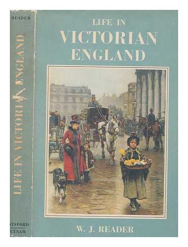 READER, W. J. (WILLIAM JOSEPH) - Life in Victorian England / W.J. Reader