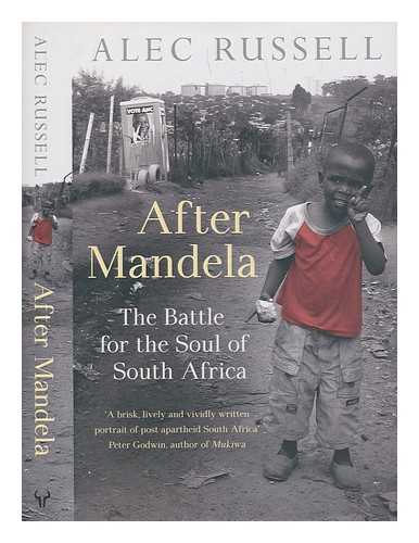 RUSSELL, ALEC - After Mandela : the battle for the soul of South Africa / Alec Russell