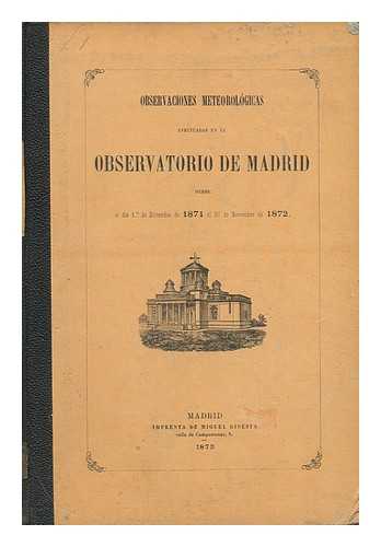 OSERVATORIO DE MADRID - Obsevaciones Meterologicas Efectuadas En El Observatorio De Madrid Desde El Dia 1 De Diciembre De 1871 Al 30 Da Noviembre De 1872