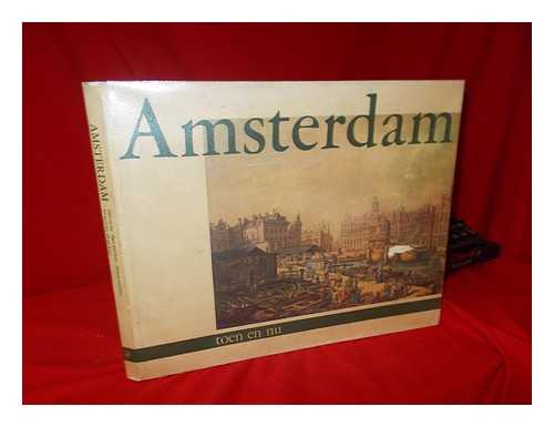 WAAL, A. M. VAN DE - Amsterdam Toen En Nu. Related Titles: Amsterdam, Then and Now -  (114 [Color] Printed and Photo Plates from the 17th to the 19th Centuries Were all Taken from the Publisher's Stock and Reproduced in Offset Lithography)