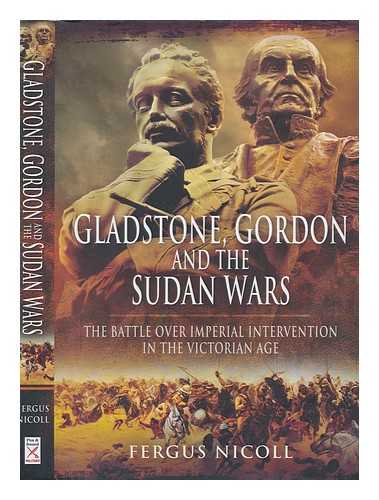 NICOLL, FERGUS - Gladstone, Gordon and the Sudan wars : the battle over imperial intervention in the Victorian age / Fergus Nicoll