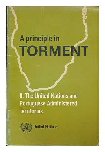 UNITED NATIONS. OFFICE OF PUBLIC INFORMATION - A principle in torment : the United Nations and Portuguese administered territories / United Nations Office of Public Information