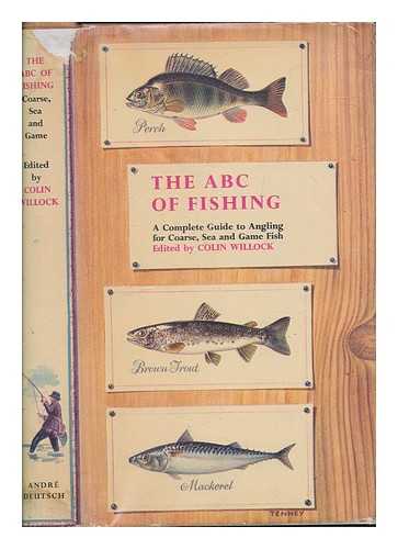 Willock, Colin (1919-2005) - The abc of fishing : a complete guide to angling for coarse, sea and game fish / edited by Colin Willock