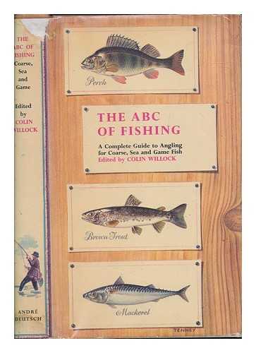 WILLOCK, COLIN (1919-2005) - The abc of fishing : a complete guide to angling for coarse, sea and game fish / edited by Colin Willock