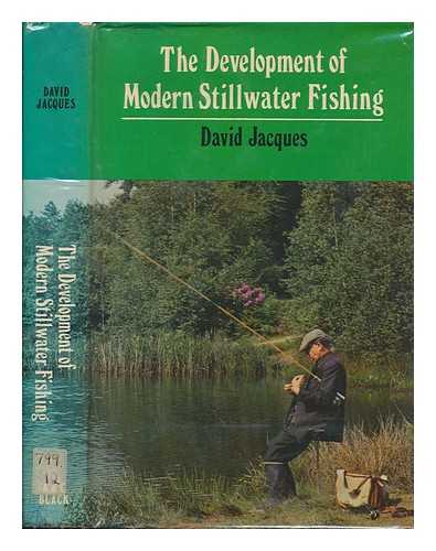 JACQUES, DAVID - The development of modern stillwater fishing / [by] David Jacques