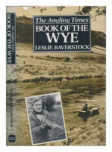 BAVERSTOCK, L. (LESLIE) - The Angling times book of the Wye / Leslie Baverstock