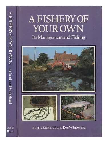 RICKARDS, BARRIE - A fishery of your own : its management and fishing / Barrie Rickards and Ken Whitehead