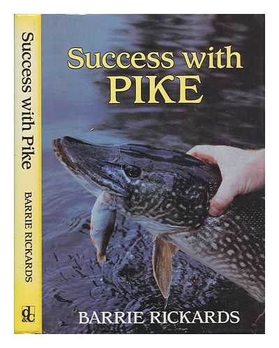 RICKARDS, BARRIE - Success with pike / Barrie Rickards with Colin Dyson and Martin Gay