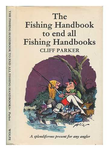 PARKER, CLIFF - The fishing handbook to end all fishing handbooks / Cliff Parker ; illustrations by Derek Alder