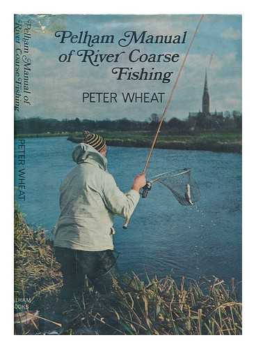 WHEAT, PETER - Pelham manual of river coarse fishing / line drawings by Baz East