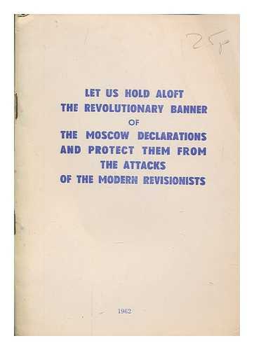 PARTIA E PUNS S SHQIPRIS. KOMITETI QNDROR - Let us hold aloft the revolutionary banner of the Moscow declarations and protect them from the attacks of the modern revisionists