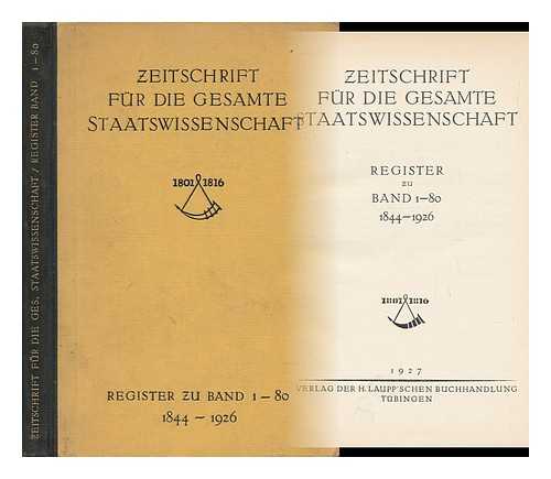 ZEITSCHRIFT FUR DIE GESAMTE STAATSWISSENSCHAFT - Zeitschrift Fr Die Gesamte Staatswissenschaft - Parallel Title: Journal of Institutional and Theoretical Economics. Register Zu Band 1-80 (1844-1926)