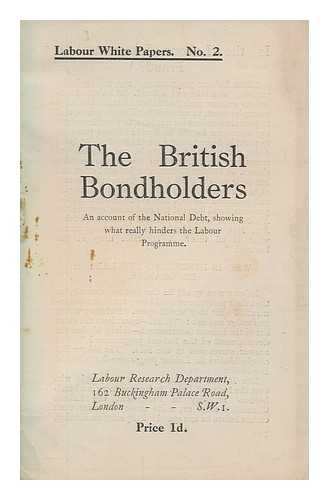 LABOUR RESEARCH DEPARTMENT - The British bondholders : an account of the national debt, showing what really hinders the Labour programme.