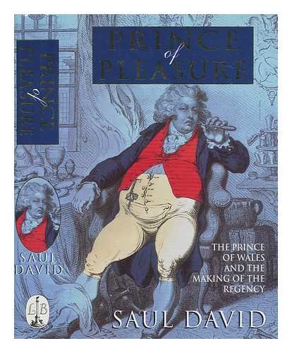 DAVID, SAUL - Prince of pleasure : the Prince of Wales and the making of the regency / Saul David