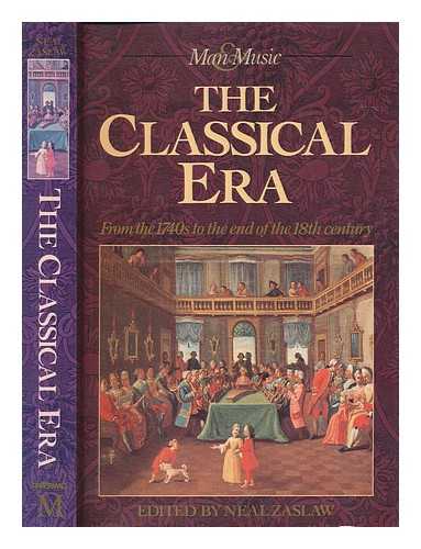 ZASLAW, NEAL - The Classical era : from the 1740s to the end of the 18th century / edited by Neal Zaslaw