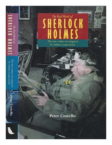 COSTELLO, PETER - The real world of Sherlock Holmes : the true crimes investigated by Arthur Conan Doyle