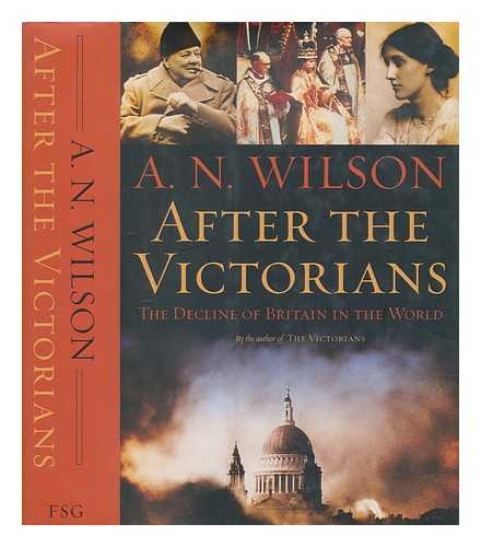 WILSON, A.N - After the Victorians : the decline of Britain in the world