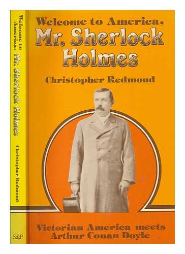 REDMOND, CHRISTOPHER - Welcome to America, Mr Sherlock Holmes : Victorian America meets Arthur Conan Doyle