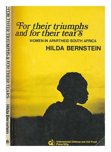 BERNSTEIN, HILDA - For their triumphs and for their tears : conditions and resistance of women in apartheid South Africa