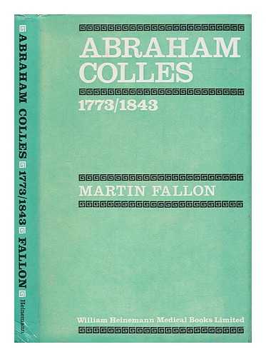 FALLON, MARTIN - Abraham Colles, 1773-1843, surgeon of Ireland / [Martin Fallon]