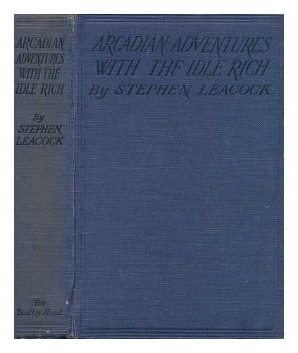 LEACOCK, STEPHEN (1869-1944) - Arcadian adventures with the idle rich