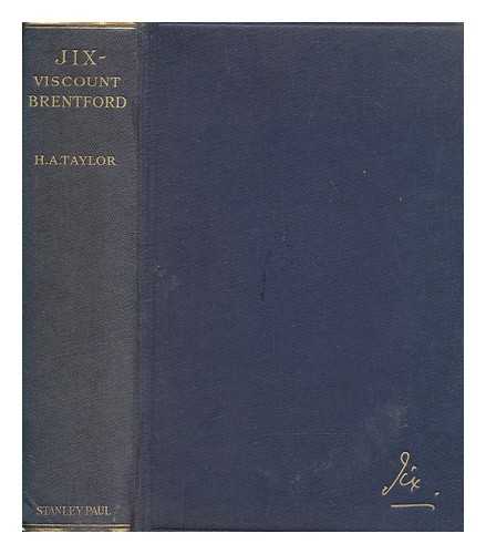 TAYLOR, H.A - Jix, Viscount Brentford : being the authoritative and official biography of the Rt. Hon. William Joynson-Hicks, First Viscount Brentford of Newick