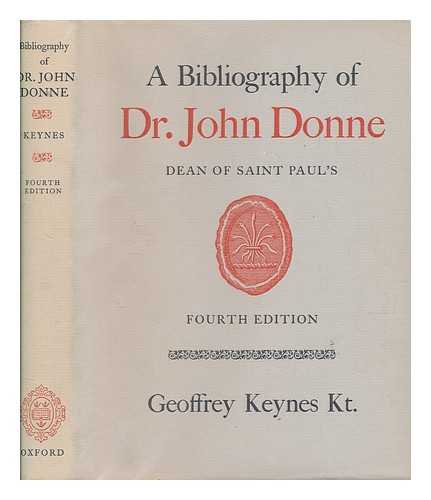 KEYNES, GEOFFREY - A bibliography of Dr. John Donne : Dean of St. Paul's / Geoffrey Keynes
