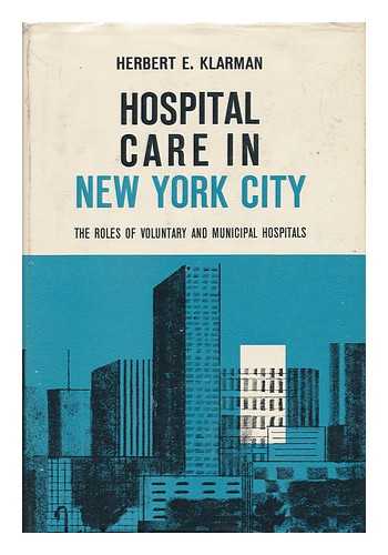 KLARMAN, HERBERT E. - Hospital Care in New York City : the Roles of Voluntary and Municipal Hospitals