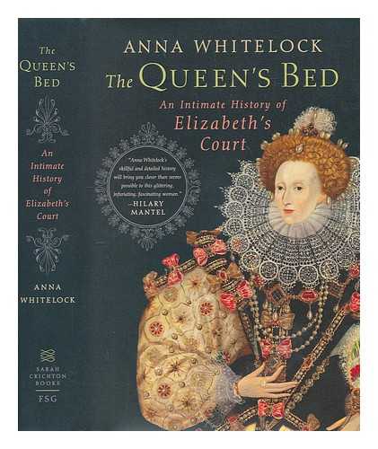 WHITELOCK, ANNA - The queen's bed : an intimate history of Elizabeth's court / Anna Whitelock