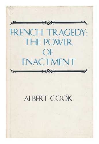 COOK, ALBERT - French Tragedy; the Power of Enactment