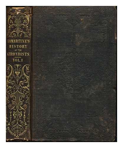 LAMARTINE, ALPHONSE DE (1790-1869). RYDE, H. T. [TRANSLATOR] - History of the Girondists : or personal memoirs of the patriots of the French Revolution / Alphonse De Lamartine: volume I