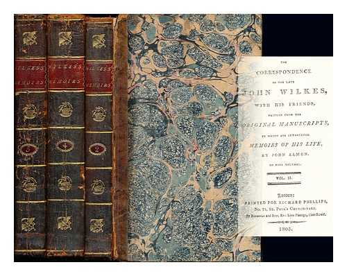 WILKES, JOHN (1727-1797). ALMON, JOHN (1737-1805) - The correspondence of the late John Wilkes with his friends / printed from the original manuscripts in which are introduced memoirs of his life by John Almon: volumes II, IV and V