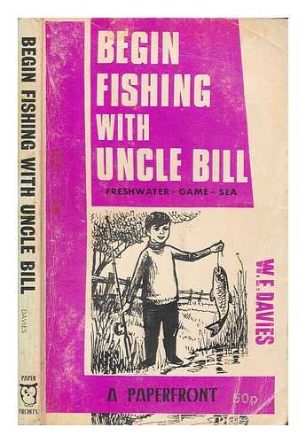 DAVIES, W. E. (WILLIAM ERNEST) - Begin fishing with Uncle Bill / written and illustrated by W. E. (Bill) Davies