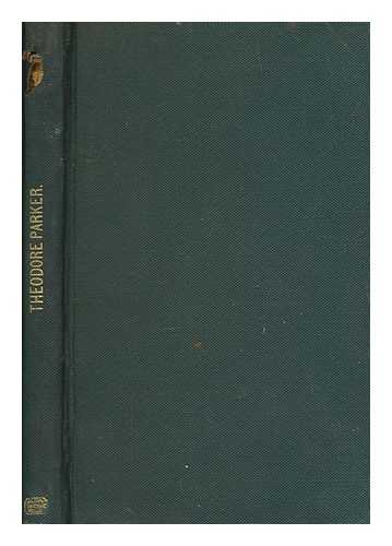 PARKER, THEODORE (1810-1860) - Theodore Parker's experience as a minister : with some account of his early life, and education for the ministry, contained in a letter from him to the members of the Twenty-eighth Congregational Society of Boston