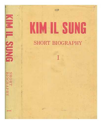 EDITORIAL COMMITTEE FOR THE SHORT BIOGRAPHY OF KIM IL SUNG - Kim Il Sung, short biography : in honour of the sixtieth birthday of the respected and beloved leader, comrade Kim Il Sung - volume 1